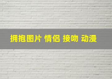 拥抱图片 情侣 接吻 动漫